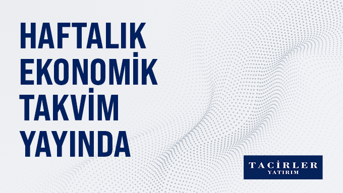 Tacirler Yatırım'dan Ekonomik Veri Takvimi Duyurusu