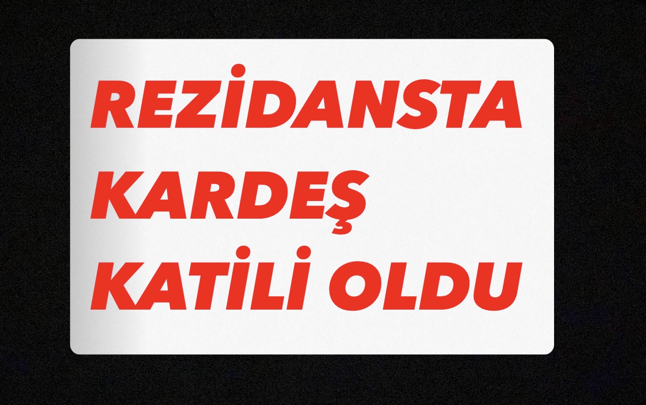REZİDANSTA KARDEŞ KATİLİ OLDU