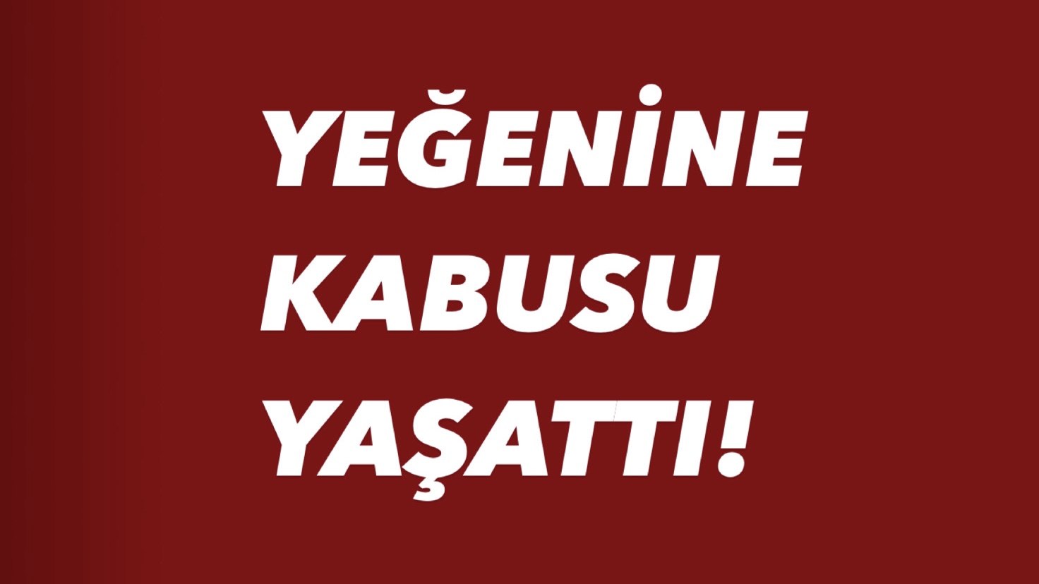 Yeğenine kabusu yaşattı!