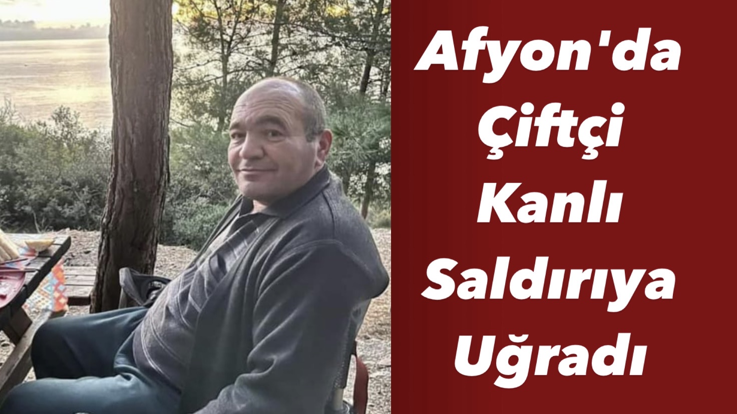 Afyonkarahisar'da Çiftçi Kanlı Saldırıya Uğradı