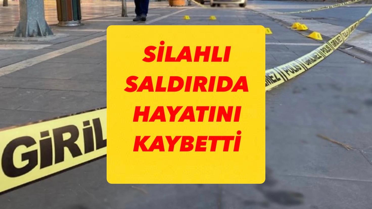 SİLAHLI SALDIRIDA HAYATINI KAYBETTİ